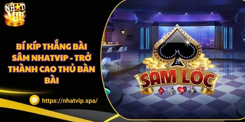 Bí kíp thắng bài sâm Nhatvip - Trở thành cao thủ bàn bài