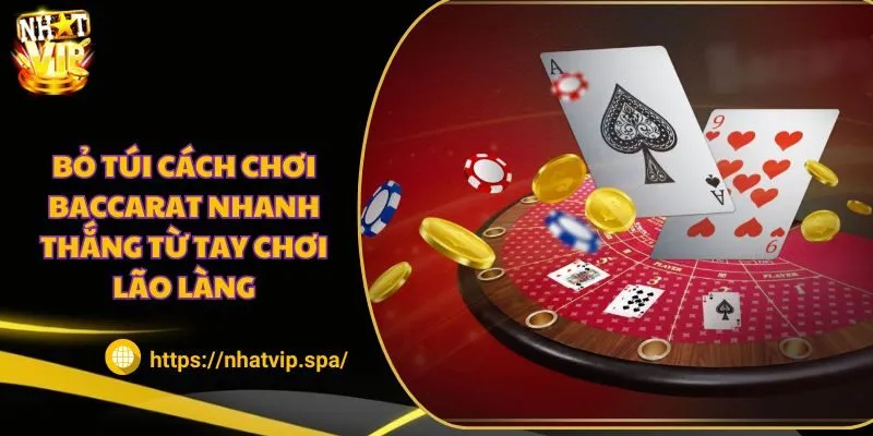 Bỏ túi cách chơi Baccarat nhanh thắng từ tay chơi lão làng