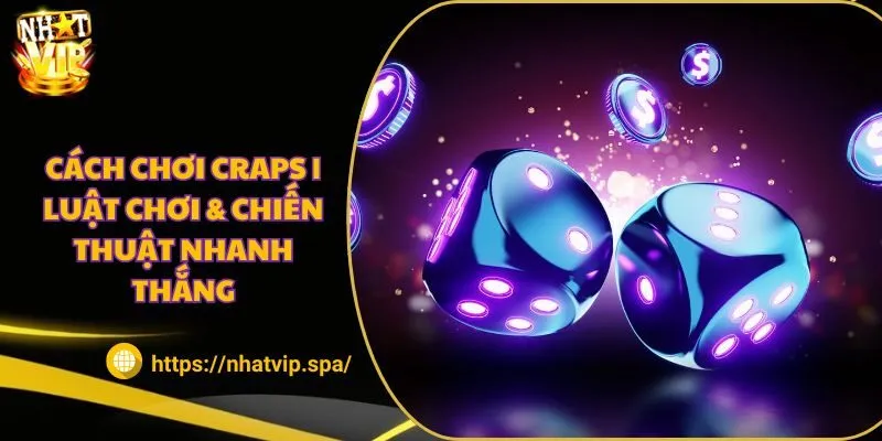 Cách chơi Craps | Luật chơi & chiến thuật nhanh thắng 