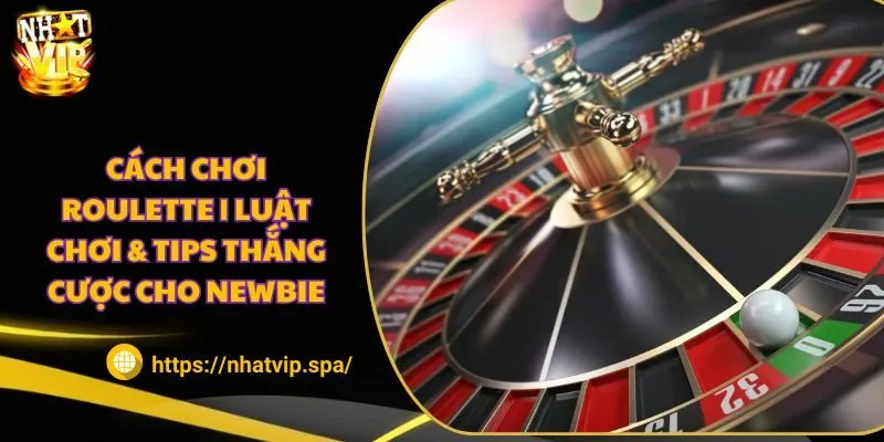 Cách chơi Roulette | Luật chơi & tips thắng cược cho Newbie