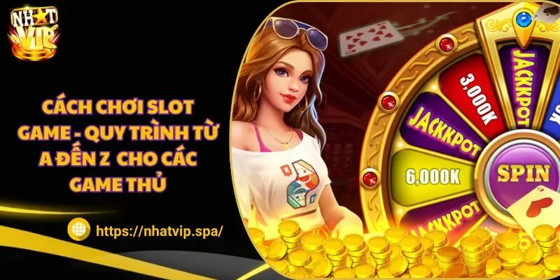 Cách chơi Slot Game - Quy trình từ A đến Z cho các game thủ