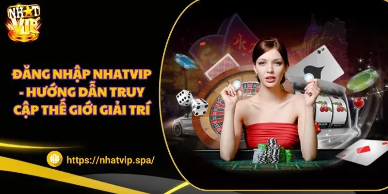 Đăng nhập NhatVip - Hướng dẫn truy cập thế giới giải trí