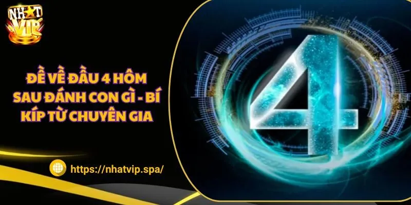 Đề về đầu 4 hôm sau đánh con gì? Bí kíp từ chuyên gia