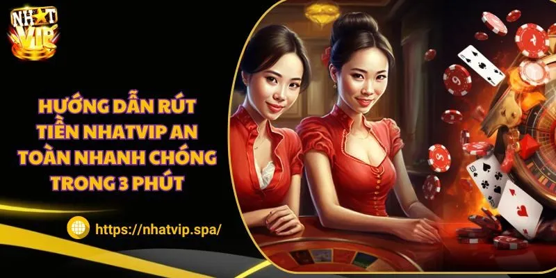 Hướng dẫn rút tiền NhatVip an toàn nhanh chóng trong 3 phút