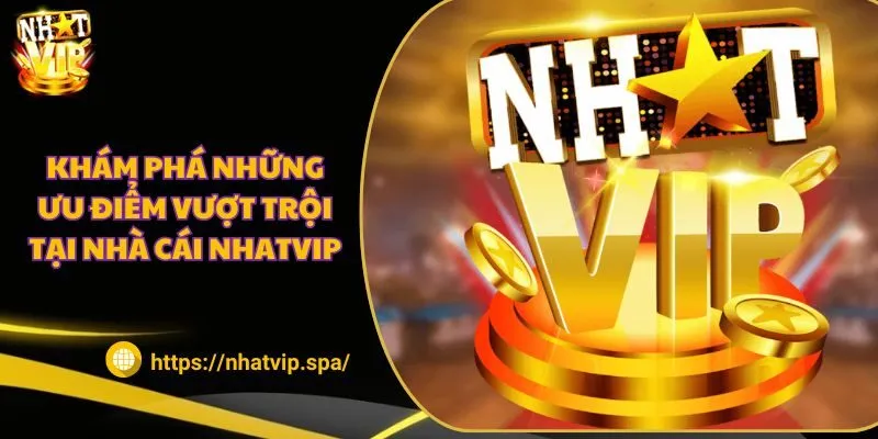 Khám phá những ưu điểm vượt trội tại nhà cái Nhatvip