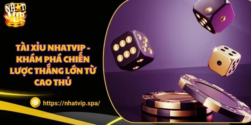 Tài Xỉu Nhatvip - Khám phá chiến lược thắng lớn từ cao thủ