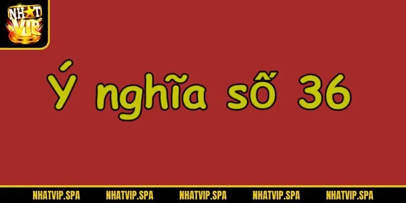 Ý nghĩa của con số 36